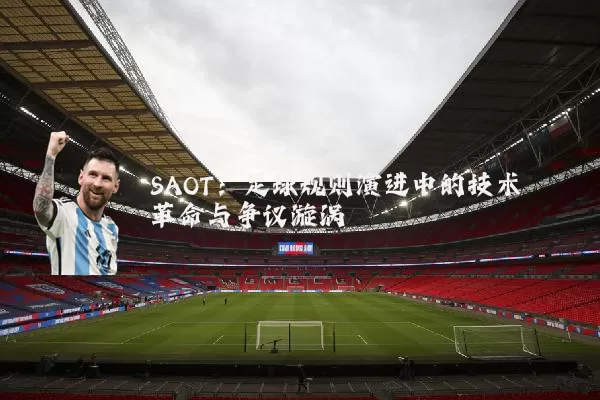 SAOT:足球规则演进中的技术革命与争议漩涡